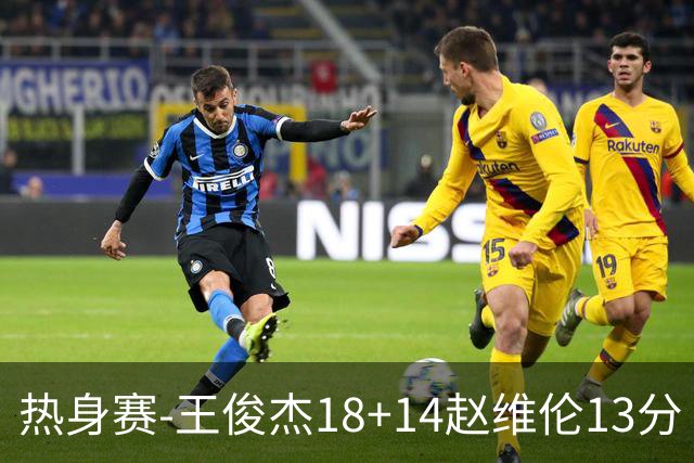 热身赛-王俊杰18+14赵维伦13分 中国男篮险胜FMP拉德尼基